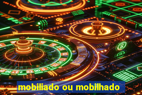 mobiliado ou mobilhado